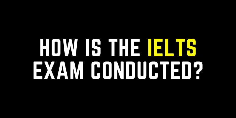 How is the IELTS Exam Conducted?