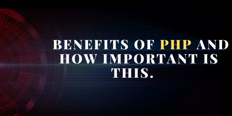 Benefits of PHP and how important is this.