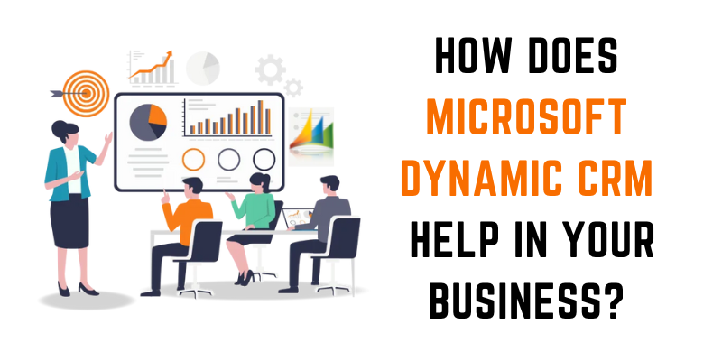 How does Microsoft Dynamic CRM help in Your Business?