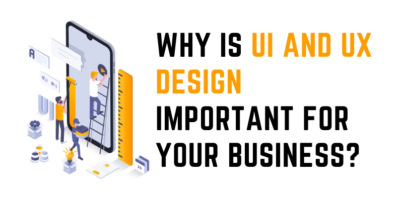 Why is UI and UX Design Important for Your Business