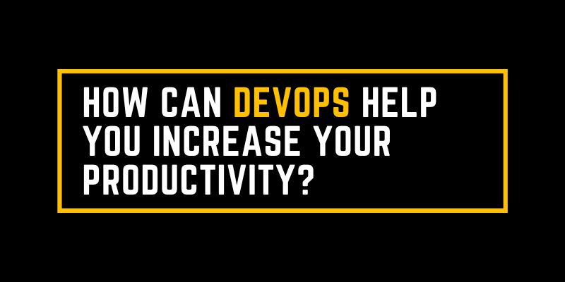 How can DevOps help you increase your productivity?